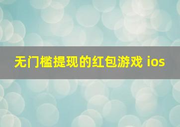 无门槛提现的红包游戏 ios